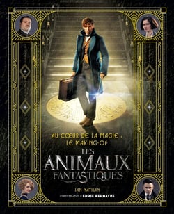 Les animaux fantastiques : au coeur de la magie - le making-of des animaux fantastiques