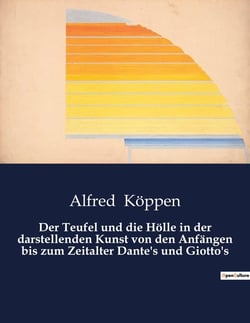 Der Teufel und die Holle in der darstellenden Kunst von den Anfängen bis zum Zeitalter Dante's und Giotto's : Die Darstellung des Teufels und der Holle in der Kunstgeschichte bis zum Zeitalter Dantes und Giottos