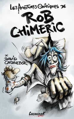 Les aventures oniriques de rob chimeric - vous ne reverez plus comme avant !