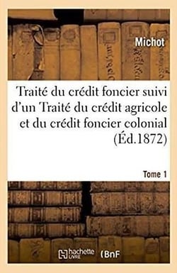 Traite du credit foncier suivi d'un traite du credit agricole et du credit foncier colonial