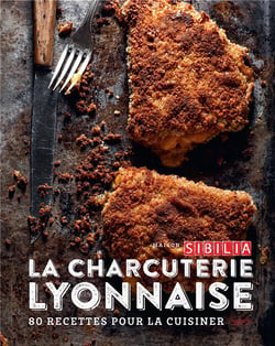 Maison Sibilia, la charcuterie lyonnaise - 80 recettes pour la cuisiner