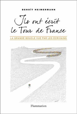 Ils ont écrit le Tour de France - la Grande Boucle vue par les écrivains