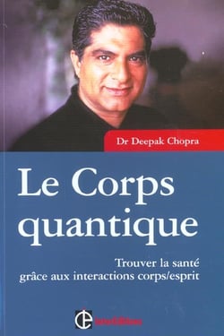 Le corps quantique - trouver la sante grace aux interactions corps/esprit