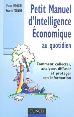 Petit manuel d'intelligence économique au quotidien - comment collecter, analyser, diffuser et protéger son information