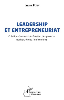 Leadership et entrepreneuriat : Création d'entreprise - Gestion des projets - Recherche des financements