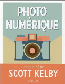 Photo numérique - le best of de Scott Kelby