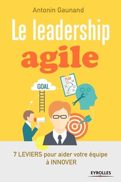 Le leadership agile - 7 leviers pour aider vos équipes à innover