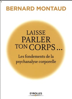 Laisse parler ton corps - les fondements de la psychanalyse corporelle