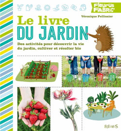 Le livre du jardin - des activités pour découvrir la vie du jardin, cultiver et récolter bio