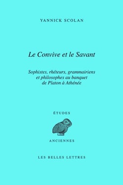 Le convive et le savant - sophistes, rhéteurs, grammariens et philosophes au banquet de Platon à Athénée