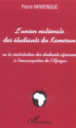 L'union nationale des étudiants du Kamerun - ou la contribution des étudiants africains à l'émancipation de l'Afrique