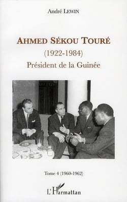 Ahmed Sékou Touré (1922-1984) - président de la Guinée Tome 4 (1960-1962)
