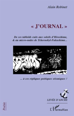 "j'ournal" - de ces tabloïds cuits aux soleils d'Hiroshima et au micro-ondes de Tchernobyl-Fukushima... à ces répliques poétiques sismiques