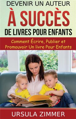 Devenir un auteur à succès de livres pour enfants - comment écrire, publier et promouvoir un livre pour enfants