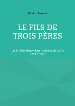 Le Fils de trois pères : Les facéties d'un voleur insaisissable sur la Côte d'Azur