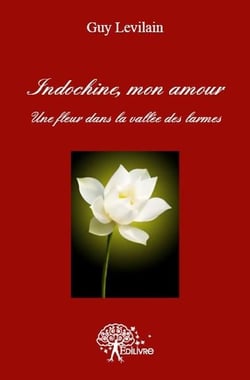 Indochine, mon amour - une fleur dans la vallée des larmes