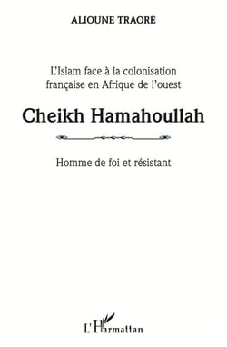 Cheikh hamahoullah - homme de foi et résistant - l'islam face à la colonisation francaise en afrique de l'ouest