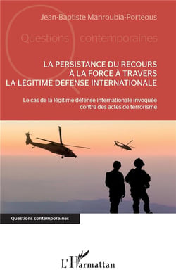 La persistance du recours à la force à travers la légitime défense internationale - le cas de la légitime défense internationale invoqué contre des actes de terroristes
