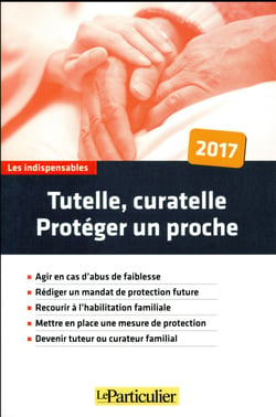 Tutelle, curatelle - protéger un proche (édition 2017)