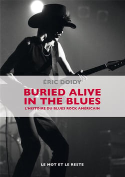 Buried alive in the blues - une histoire du blues rock américain