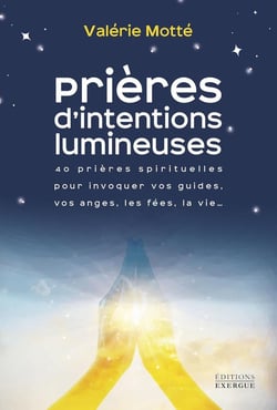 Prières d'intentions lumineuses : 40 prières spirituelles pour invoquer vos guides, les anges