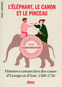 L'éléphant, le canon et le pinceau - histoires connectées des cours d'europe et d'asie - 1500-1750