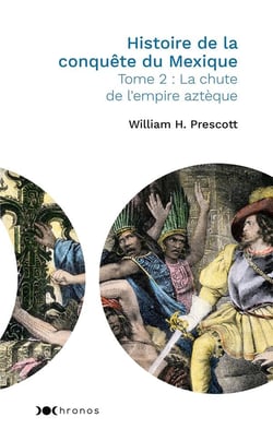 Histoire de la conquête du Mexique t.2 - la chute de l'empire aztèque