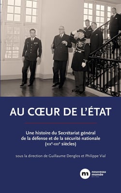 Au coeur de l'Etat : une histoire du Secrétariat général de la défense et de la sécurité nationale (XIXe-XXIe siècles)
