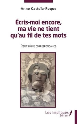 Écris moi encore , ma vie ne tient qu'au fil de tes mots : récit d'une correspondance