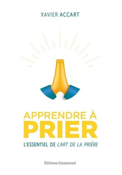 Apprendre à prier : L'essentiel de L'Art de la prière
