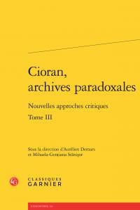 Cioran, archives paradoxales Tome 3 - nouvelles approches critiques