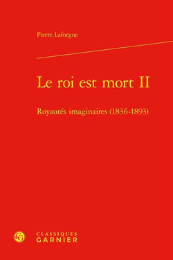 Le roi est mort II : Royautés imaginaires (1836-1893)
