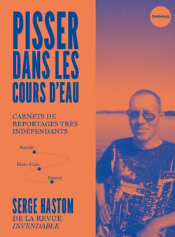 Pisser dans les cours d'eau : Carnets de reportages très indépendants