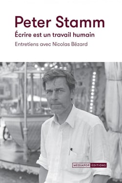 Peter Stamm, écrire est un travail humain : Entretiens avec Nicolas Bézard