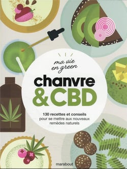 Ma vie en green : chanvre & CBD - 130 recettes et conseils pour se mettre aux nouveaux remèdes naturels