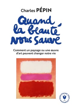 Quand la beauté nous sauve : Comment un paysage ou une oeuvre d'art peuvent changer notre vie