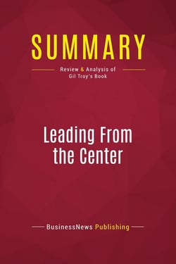 Summary: Leading From the Center : Review and Analysis of Gil Troy's Book