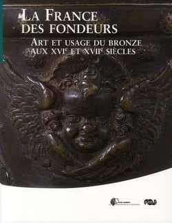 La France des fondeurs - art et usae du bronze aux XVI et XVII siècles