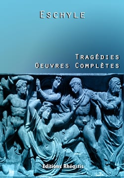Eschyle - Tragédies : Oeuvres Complètes