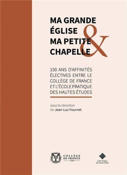 Ma grande église et ma petite chapelle : 150 ans d'affinités électives entre le Collège de France et l'École pratique des hautes études