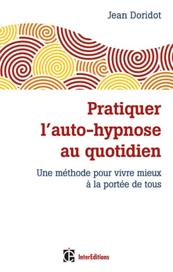 Pratiquer l'auto-hypnose au quotidien - une méthode pour vivre mieux à la portée de tous