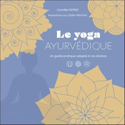 Le Yoga ayurvédique - Un guide pratique adapté à vos doshas