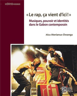 « Le rap, ça vient d'ici ! » : Musiques, pouvoir et identités dans le Gabon contemporain