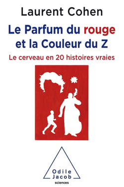 Le parfum du rouge et la couleur du Z - le cerveau en 20 histoires vraies