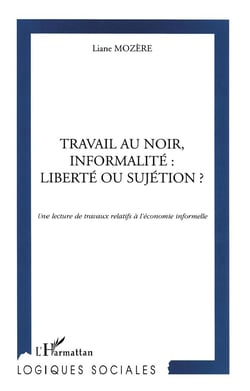 TRAVAIL AU NOIR, INFORMALITE : LIBERTE OU SUJETION ? : Une lecture de travaux relatifs à l'économie informelle
