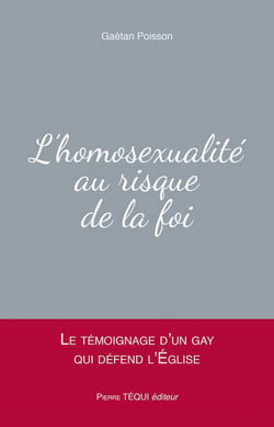 L'homosexualité au risque de la foi - le témoignage d'un gay qui défend l'Eglise