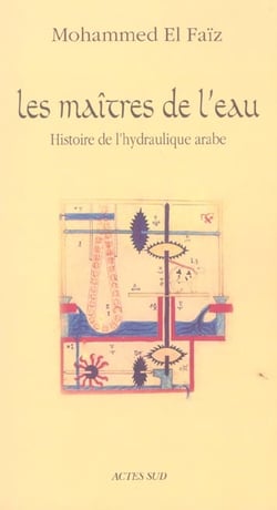 Les Maîtres de l'eau : Histoire de l'hydraulique arabe