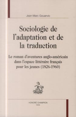 Sociologie de l'adaptation et de la traduction - le roman d'aventures anglo-américain dans l'espace littéraire français pour les jeunes (1826-1960)
