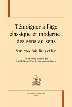Témoigner à l'âge classique et moderne : des sens au sens - sens, voix, lois, lieux et legs