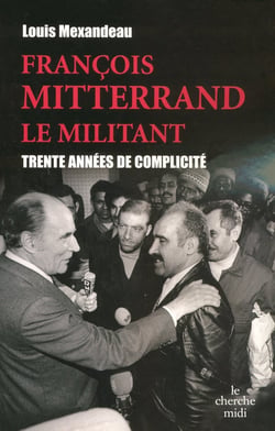 François Mitterrand, le militant - 30 ans de complicité